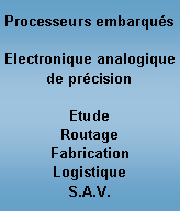 Zone de Texte: Processeurs embarqusElectronique analogique de prcisionEtudeRoutageFabricationLogistiqueS.A.V.